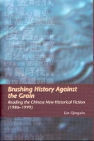 Brushing History Against The Grain: Reading the Chinese New Historical Fiction (1986-1999) артикул 7989d.
